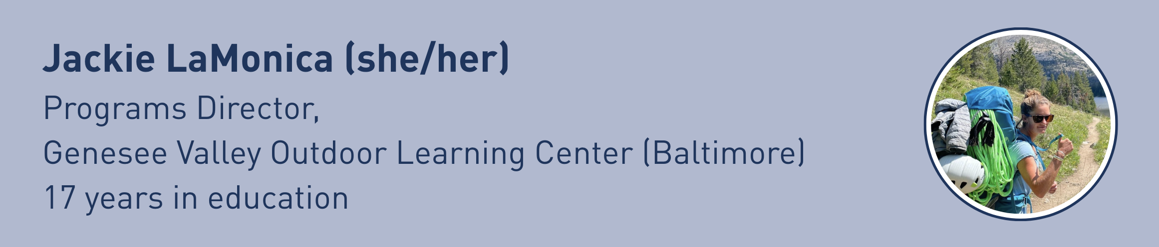 CBOBS: 
Jackie LaMonica (she/her)
Programs Director, 
Genesee Valley Outdoor Learning Center (Baltimore)
17 years in education