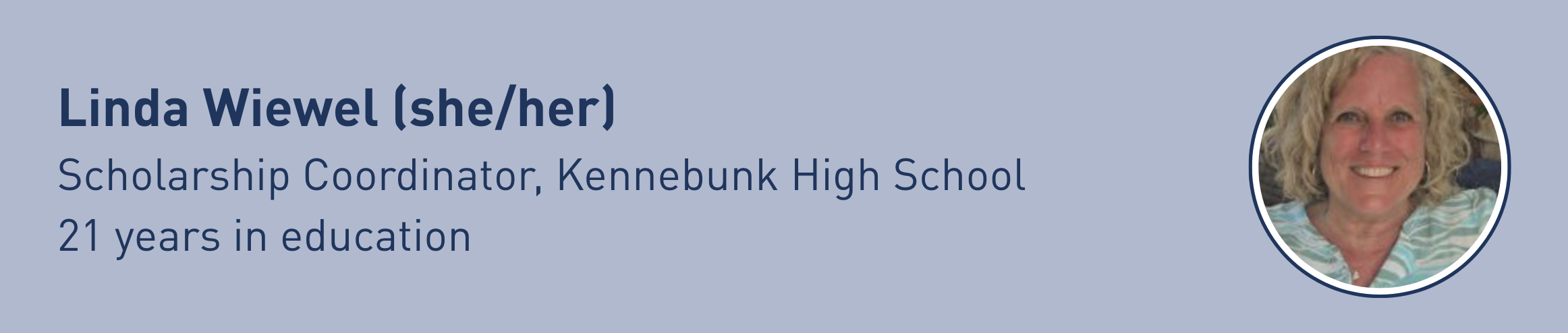 HIOBS: 
Linda Wiewel (she/her)
Scholarship Coordinator, Kennebunk High School
21 years in education