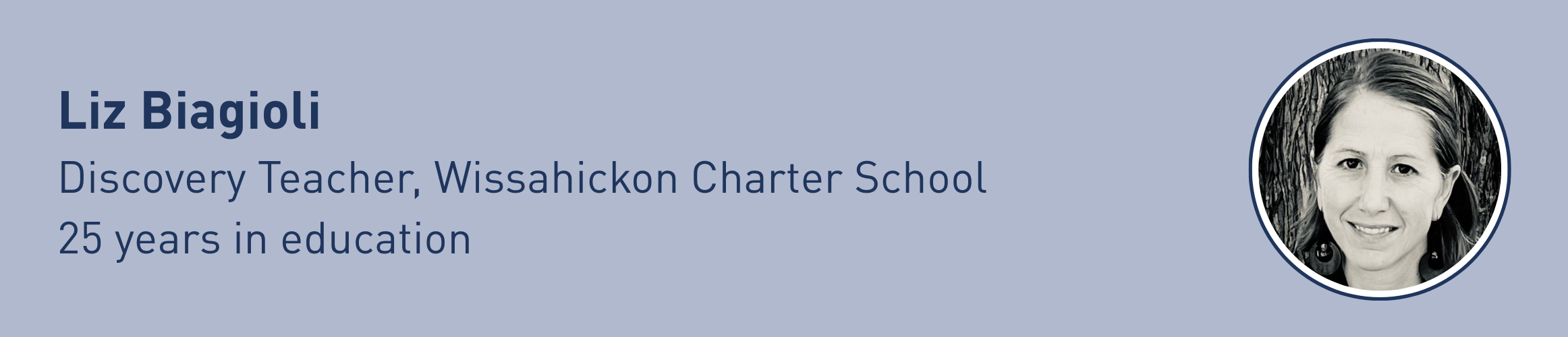 POBS:
Liz Biagioli 
Discovery Teacher, Wissahickon Charter School
25 years in education 